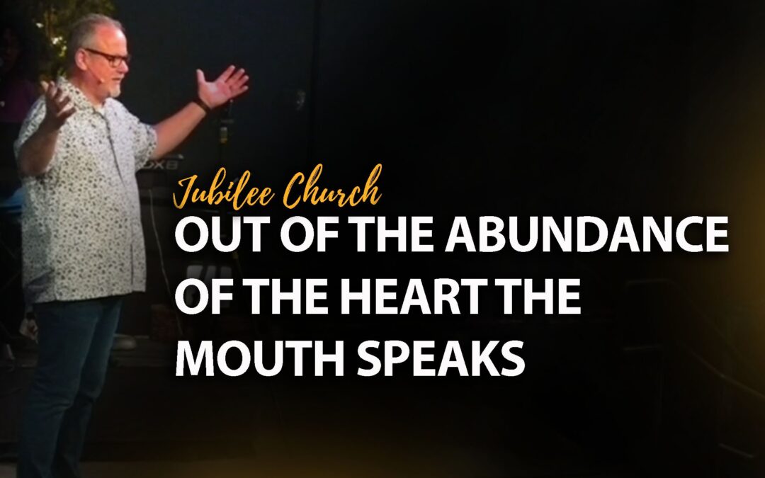 Out of the Abundance of the Heart the Mouth Speaks