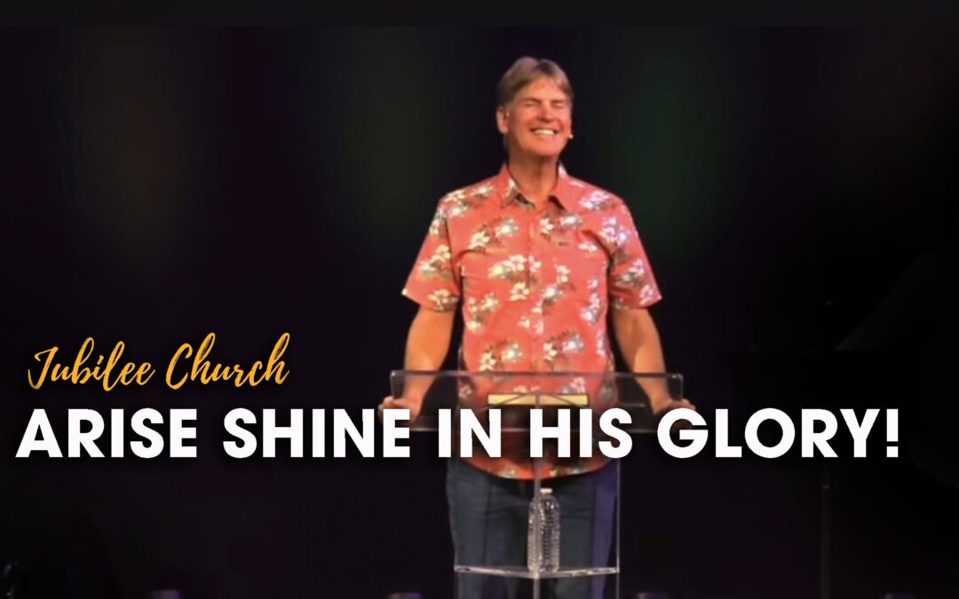 Arise Shine in His Glory!