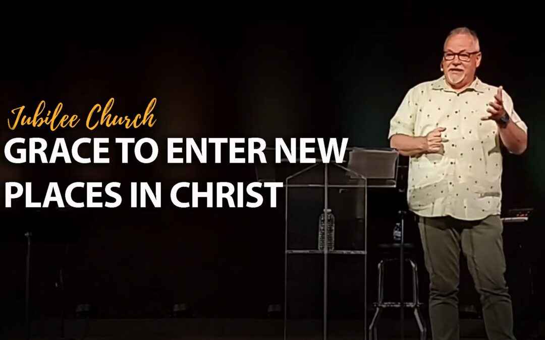 Grace to Enter into New Places in Christ