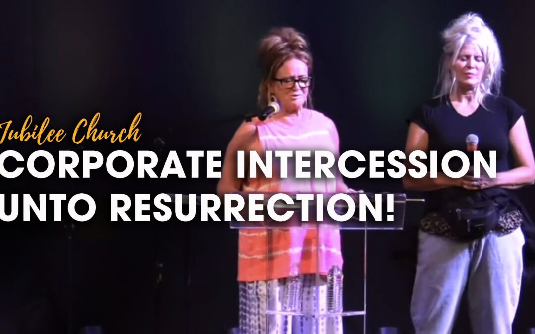 Corporate Intercession Unto Resurrection!