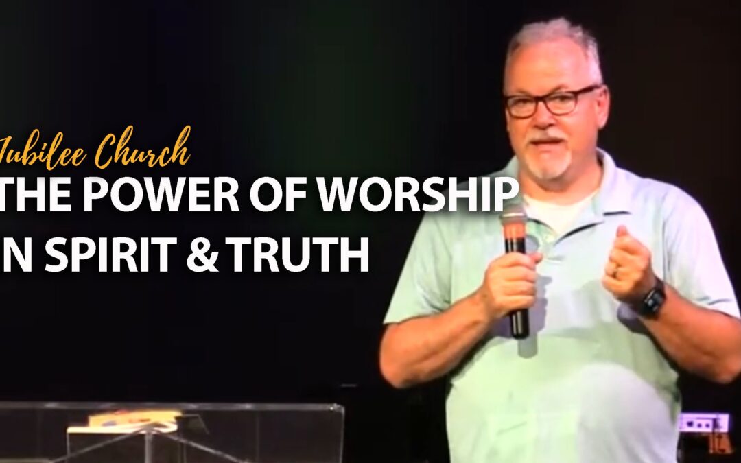 The Power of Worship in Spirit & Truth