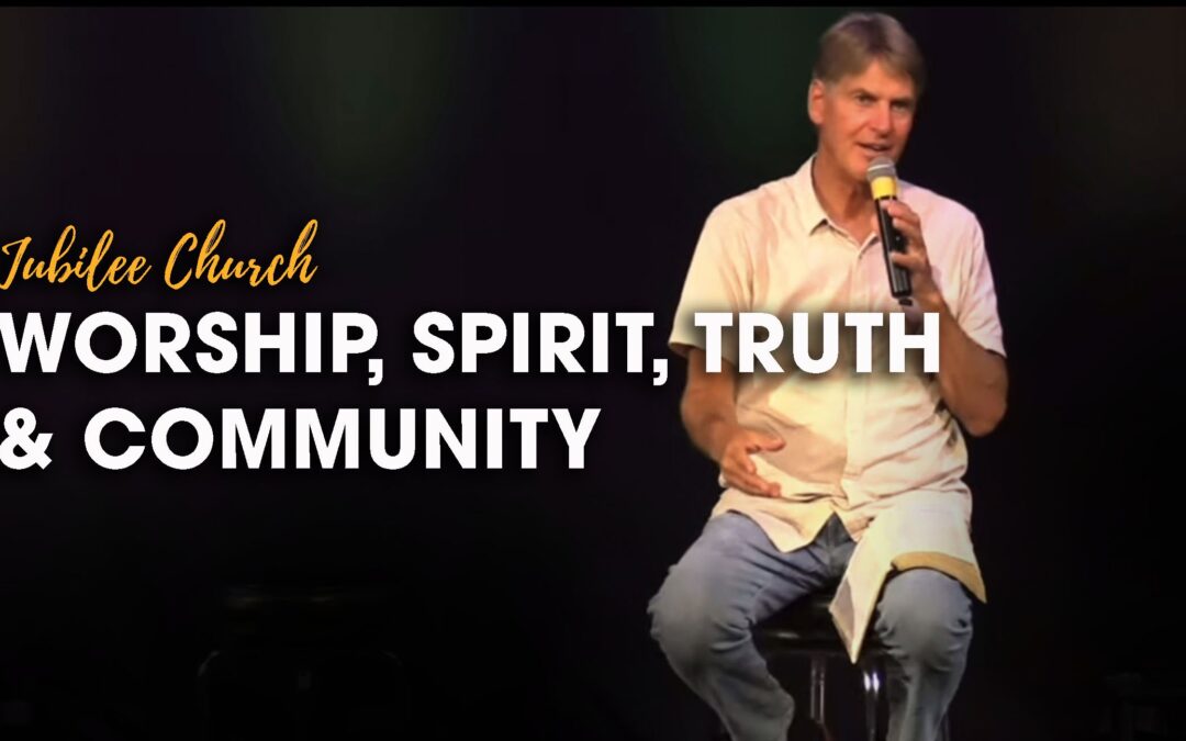 Worship, Spirit, Truth, and Community