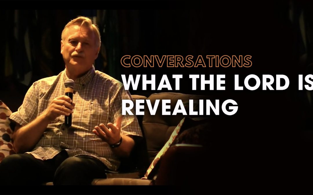 Conversations – What the Lord is Revealing